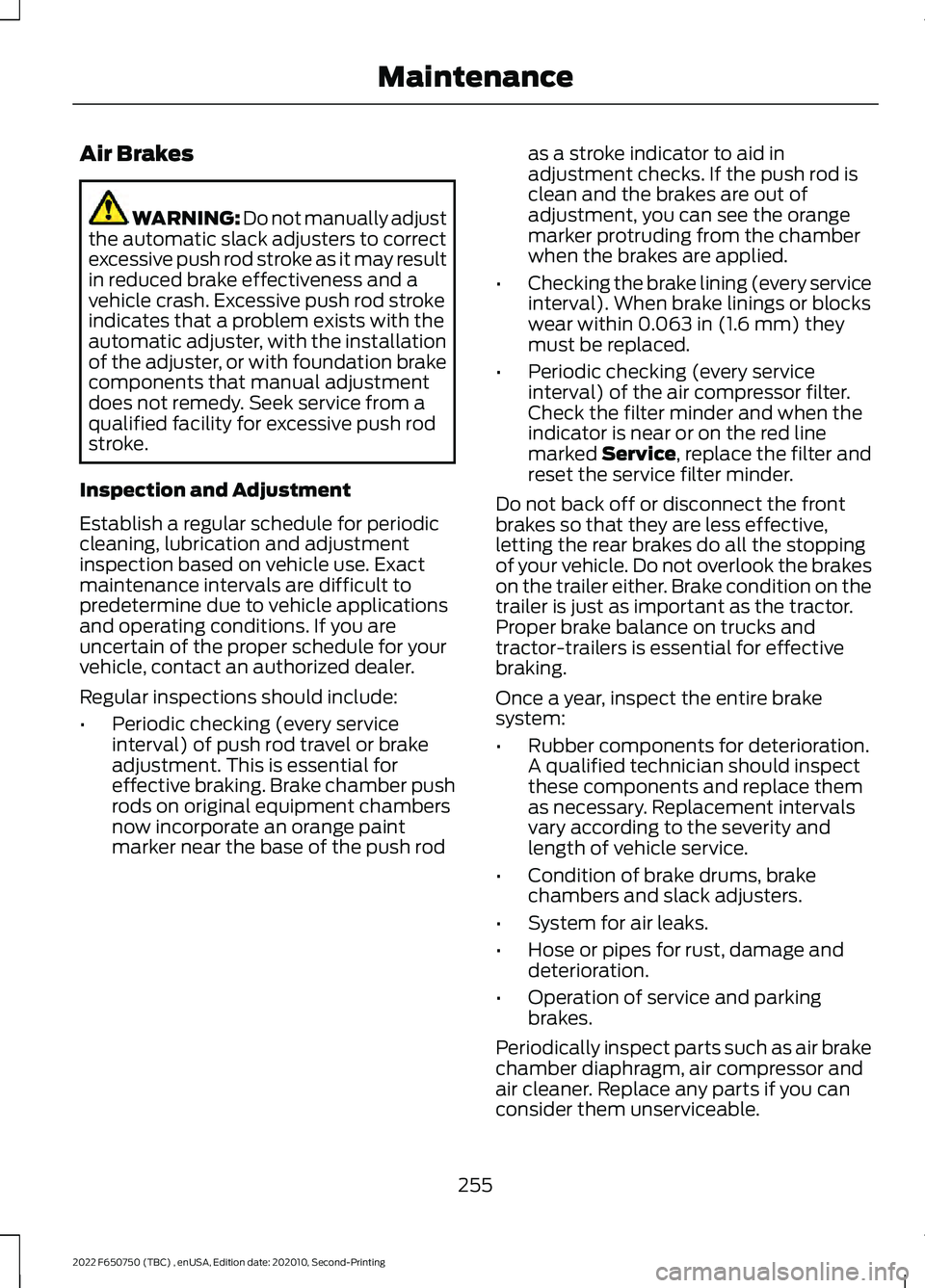 FORD F-650/750 2022 Owners Manual Air Brakes
WARNING: Do not manually adjust
the automatic slack adjusters to correct
excessive push rod stroke as it may result
in reduced brake effectiveness and a
vehicle crash. Excessive push rod st FORD F-650/750 2022 Owners Manual Air Brakes
WARNING: Do not manually adjust
the automatic slack adjusters to correct
excessive push rod stroke as it may result
in reduced brake effectiveness and a
vehicle crash. Excessive push rod st
