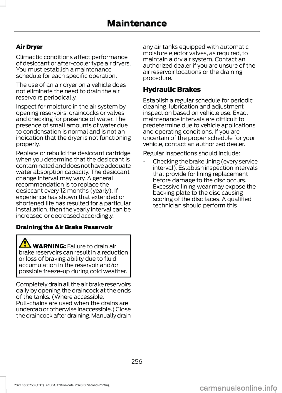 FORD F-650/750 2022 Owners Manual Air Dryer
Climactic conditions affect performance
of desiccant or after-cooler type air dryers.
You must establish a maintenance
schedule for each specific operation.
The use of an air dryer on a vehi FORD F-650/750 2022 Owners Manual Air Dryer
Climactic conditions affect performance
of desiccant or after-cooler type air dryers.
You must establish a maintenance
schedule for each specific operation.
The use of an air dryer on a vehi
