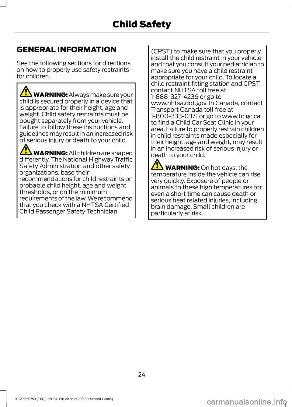 FORD F-650/750 2022 Owners Manual GENERAL INFORMATION
See the following sections for directions
on how to properly use safety restraints
for children.
WARNING: Always make sure your
child is secured properly in a device that
is approp