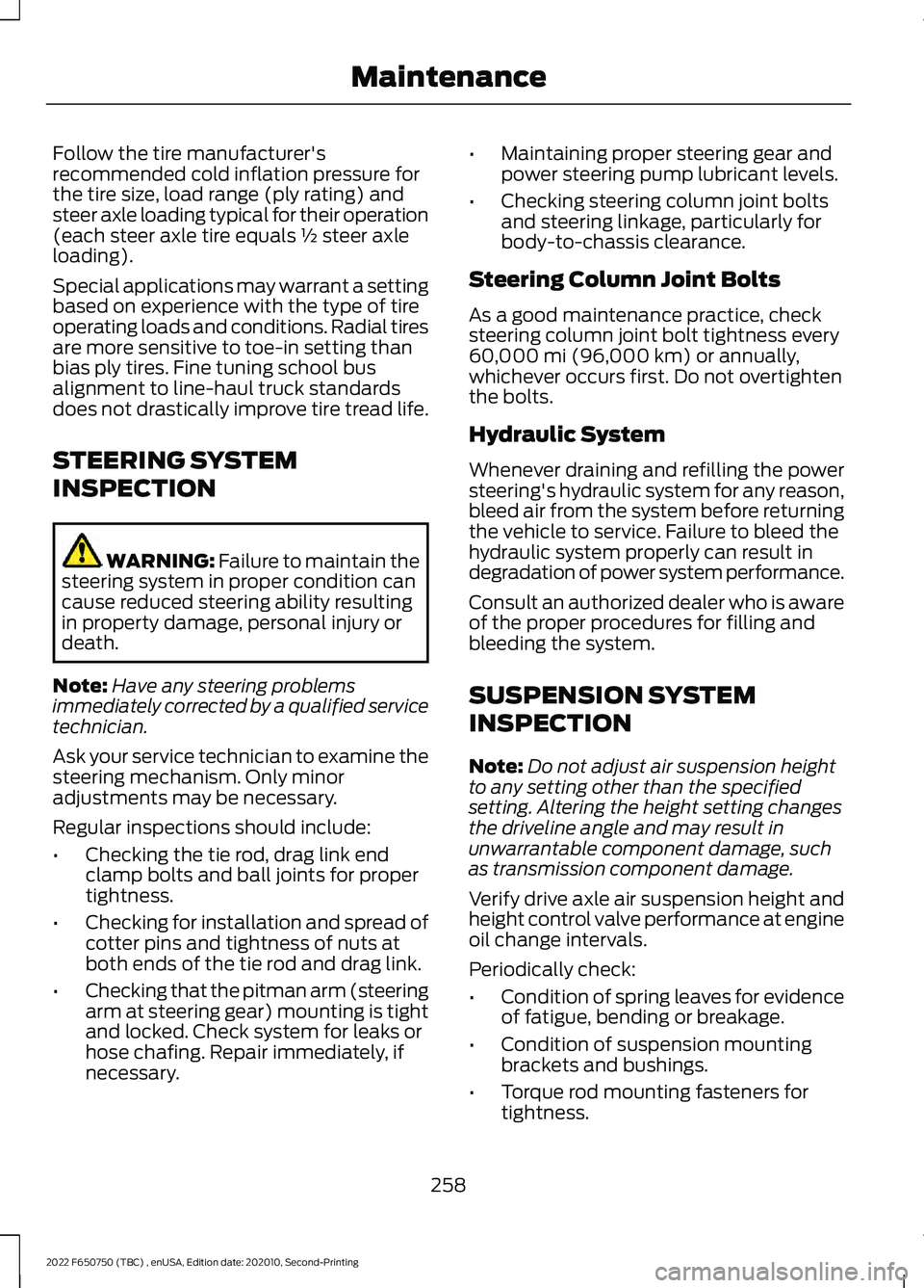 FORD F-650/750 2022 Owners Manual Follow the tire manufacturer's
recommended cold inflation pressure for
the tire size, load range (ply rating) and
steer axle loading typical for their operation
(each steer axle tire equals ½ ste FORD F-650/750 2022 Owners Manual Follow the tire manufacturer's
recommended cold inflation pressure for
the tire size, load range (ply rating) and
steer axle loading typical for their operation
(each steer axle tire equals ½ ste