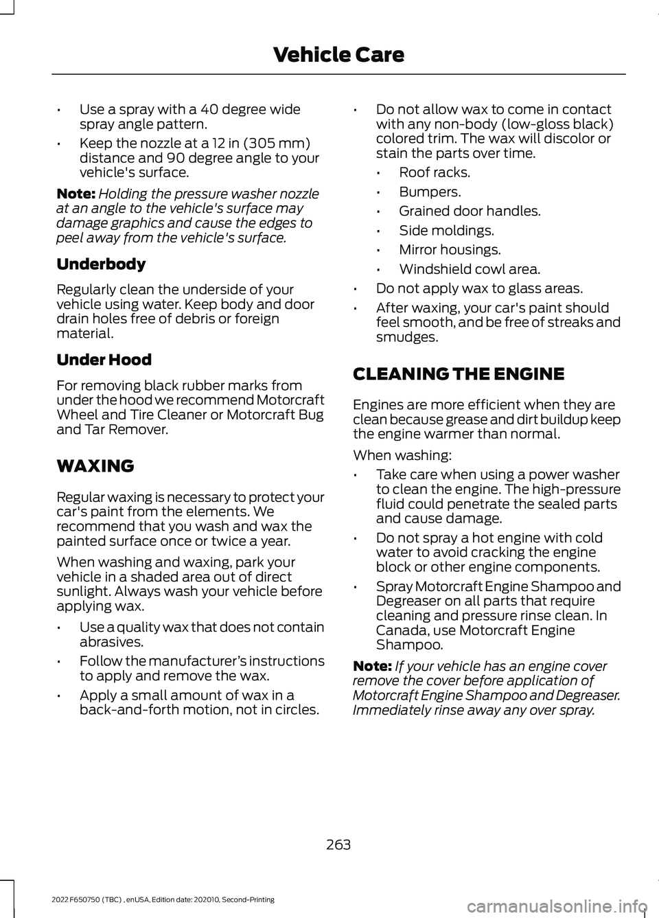 FORD F-650/750 2022 Owners Manual •
Use a spray with a 40 degree wide
spray angle pattern.
• Keep the nozzle at a 12 in (305 mm)
distance and 90 degree angle to your
vehicle's surface.
Note: Holding the pressure washer nozzle
FORD F-650/750 2022 Owners Manual •
Use a spray with a 40 degree wide
spray angle pattern.
• Keep the nozzle at a 12 in (305 mm)
distance and 90 degree angle to your
vehicle's surface.
Note: Holding the pressure washer nozzle