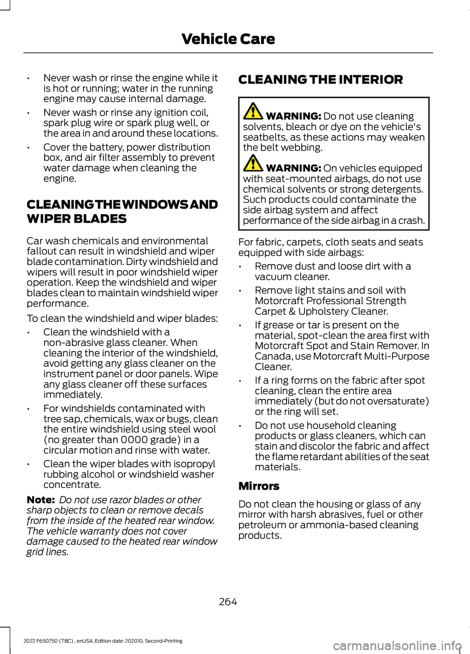 FORD F-650/750 2022 Owners Manual •
Never wash or rinse the engine while it
is hot or running; water in the running
engine may cause internal damage.
• Never wash or rinse any ignition coil,
spark plug wire or spark plug well, or
FORD F-650/750 2022 Owners Manual •
Never wash or rinse the engine while it
is hot or running; water in the running
engine may cause internal damage.
• Never wash or rinse any ignition coil,
spark plug wire or spark plug well, or