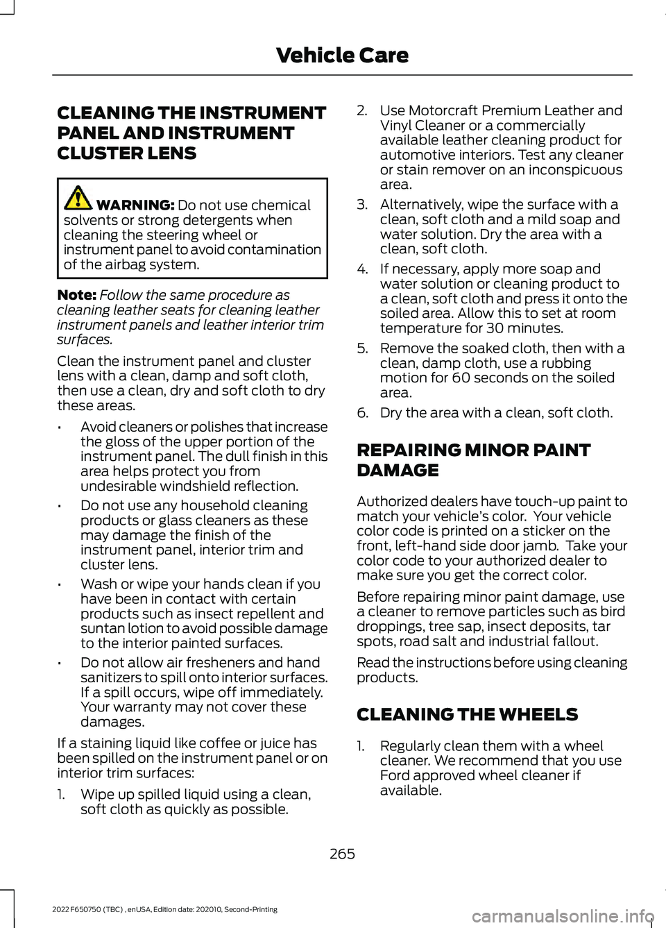 FORD F-650/750 2022 Owners Manual CLEANING THE INSTRUMENT
PANEL AND INSTRUMENT
CLUSTER LENS
WARNING: Do not use chemical
solvents or strong detergents when
cleaning the steering wheel or
instrument panel to avoid contamination
of the FORD F-650/750 2022 Owners Manual CLEANING THE INSTRUMENT
PANEL AND INSTRUMENT
CLUSTER LENS
WARNING: Do not use chemical
solvents or strong detergents when
cleaning the steering wheel or
instrument panel to avoid contamination
of the