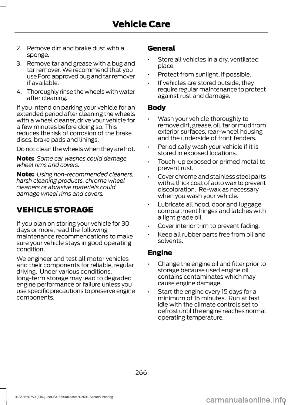 FORD F-650/750 2022 Owners Manual 2. Remove dirt and brake dust with a
sponge.
3. Remove tar and grease with a bug and
tar remover. We recommend that you
use Ford approved bug and tar remover
if available.
4. Thoroughly rinse the whee FORD F-650/750 2022 Owners Manual 2. Remove dirt and brake dust with a
sponge.
3. Remove tar and grease with a bug and
tar remover. We recommend that you
use Ford approved bug and tar remover
if available.
4. Thoroughly rinse the whee