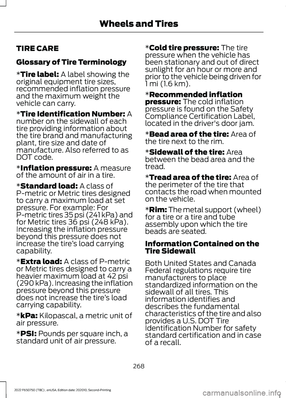 FORD F-650/750 2022 Owners Manual TIRE CARE
Glossary of Tire Terminology
*Tire label: A label showing the
original equipment tire sizes,
recommended inflation pressure
and the maximum weight the
vehicle can carry.
*
Tire Identificatio FORD F-650/750 2022 Owners Manual TIRE CARE
Glossary of Tire Terminology
*Tire label: A label showing the
original equipment tire sizes,
recommended inflation pressure
and the maximum weight the
vehicle can carry.
*
Tire Identificatio