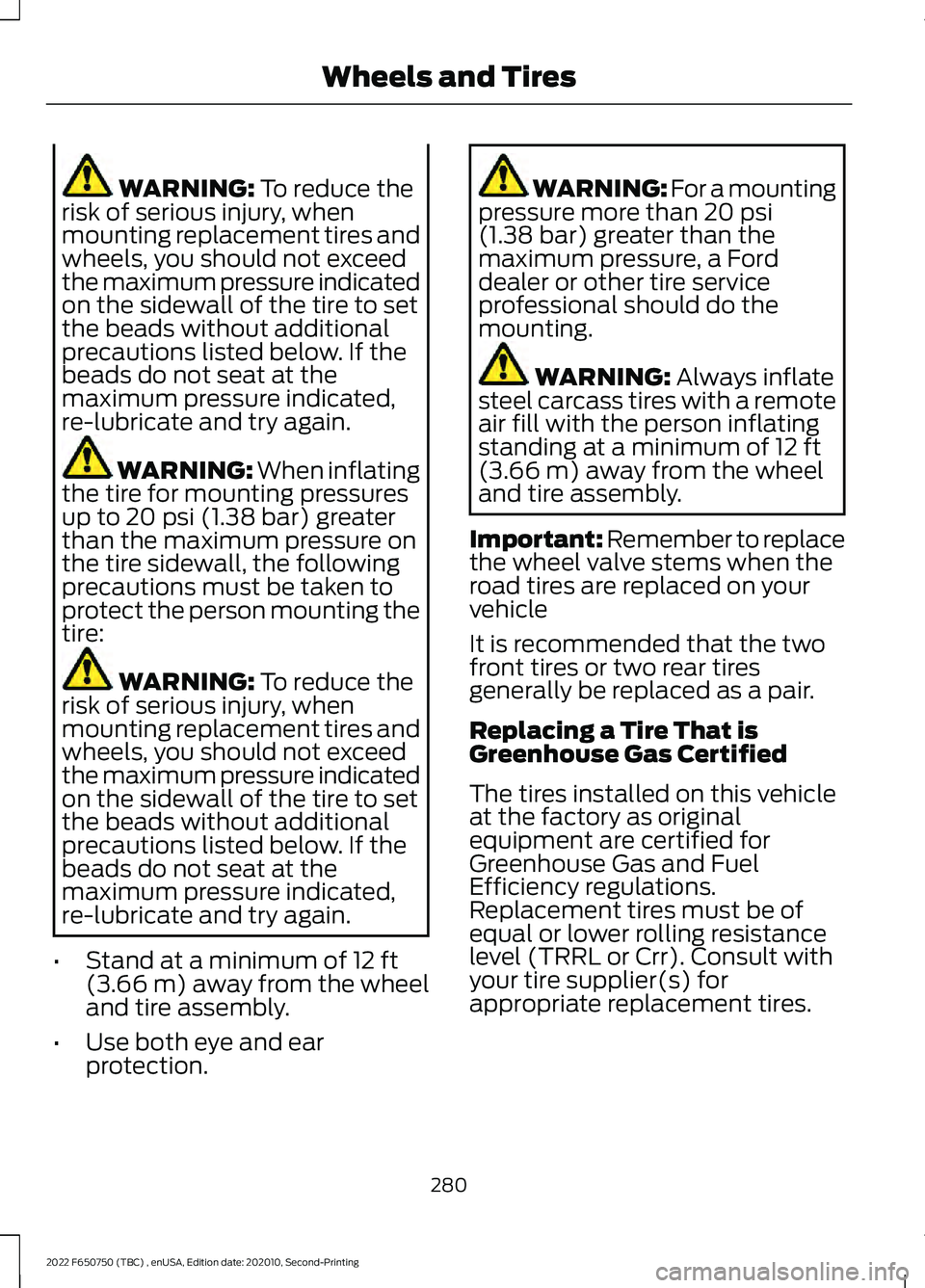 FORD F-650/750 2022 Owners Manual WARNING: To reduce the
risk of serious injury, when
mounting replacement tires and
wheels, you should not exceed
the maximum pressure indicated
on the sidewall of the tire to set
the beads without add FORD F-650/750 2022 Owners Manual WARNING: To reduce the
risk of serious injury, when
mounting replacement tires and
wheels, you should not exceed
the maximum pressure indicated
on the sidewall of the tire to set
the beads without add