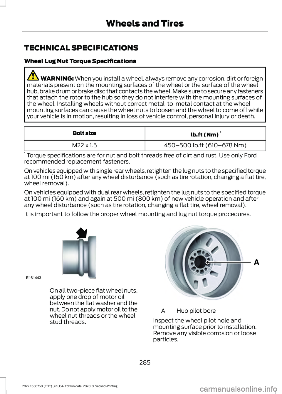 FORD F-650/750 2022 Owners Manual TECHNICAL SPECIFICATIONS
Wheel Lug Nut Torque Specifications
WARNING: When you install a wheel, always remove any corrosion, dirt or foreign
materials present on the mounting surfaces of the wheel or FORD F-650/750 2022 Owners Manual TECHNICAL SPECIFICATIONS
Wheel Lug Nut Torque Specifications
WARNING: When you install a wheel, always remove any corrosion, dirt or foreign
materials present on the mounting surfaces of the wheel or