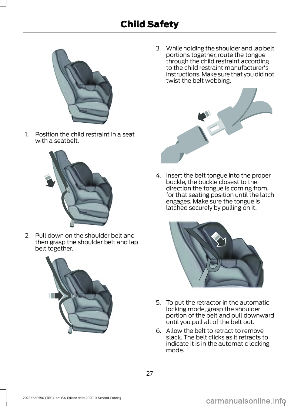 FORD F-650/750 2022 Owners Manual 1. Position the child restraint in a seat
with a seatbelt. 2. Pull down on the shoulder belt and
then grasp the shoulder belt and lap
belt together. 3.
While holding the shoulder and lap belt
portions