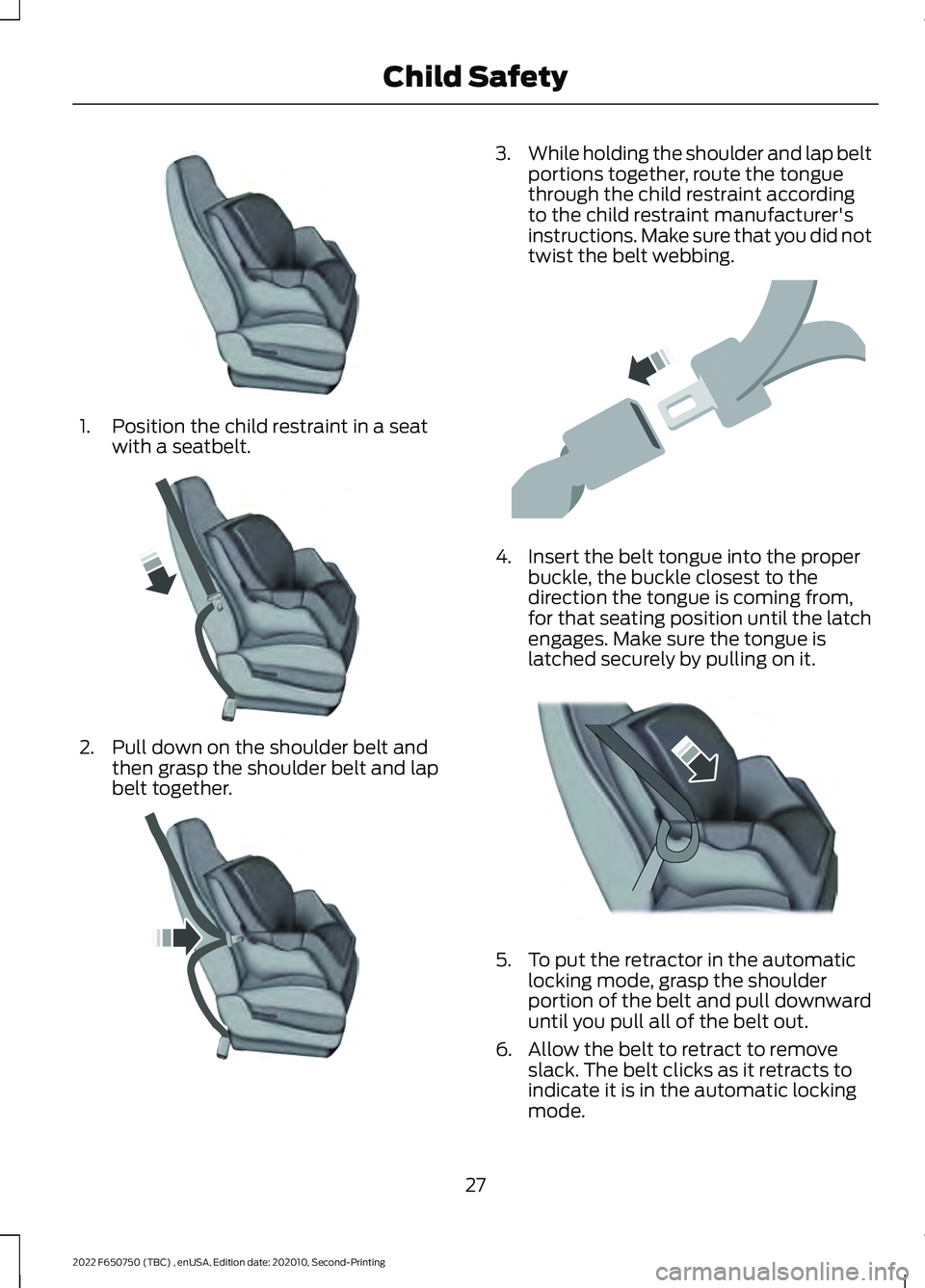 FORD F-650/750 2022  Owners Manual 1. Position the child restraint in a seat
with a seatbelt. 2. Pull down on the shoulder belt and
then grasp the shoulder belt and lap
belt together. 3.
While holding the shoulder and lap belt
portions