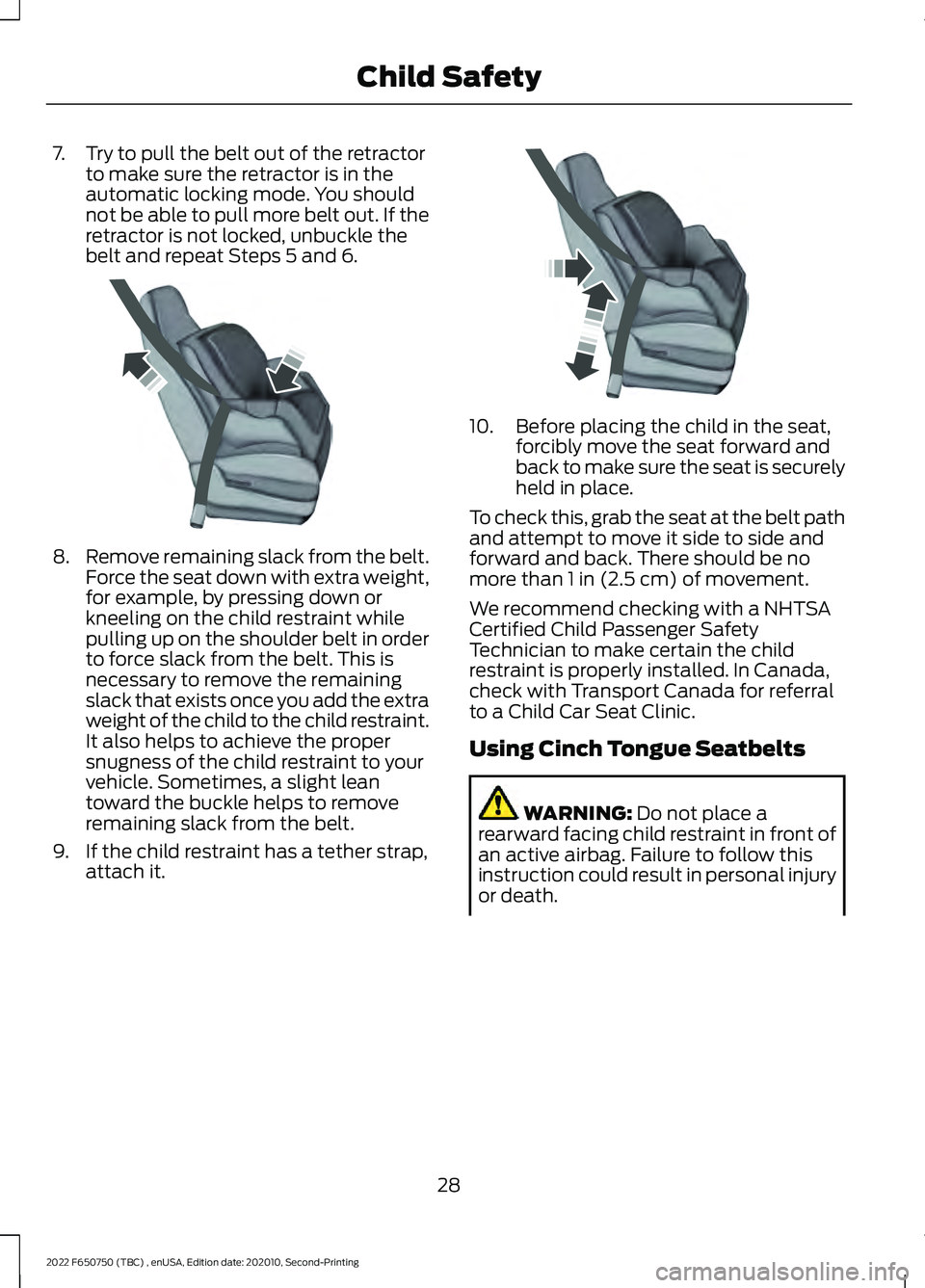 FORD F-650/750 2022 Owners Guide 7. Try to pull the belt out of the retractor
to make sure the retractor is in the
automatic locking mode. You should
not be able to pull more belt out. If the
retractor is not locked, unbuckle the
bel