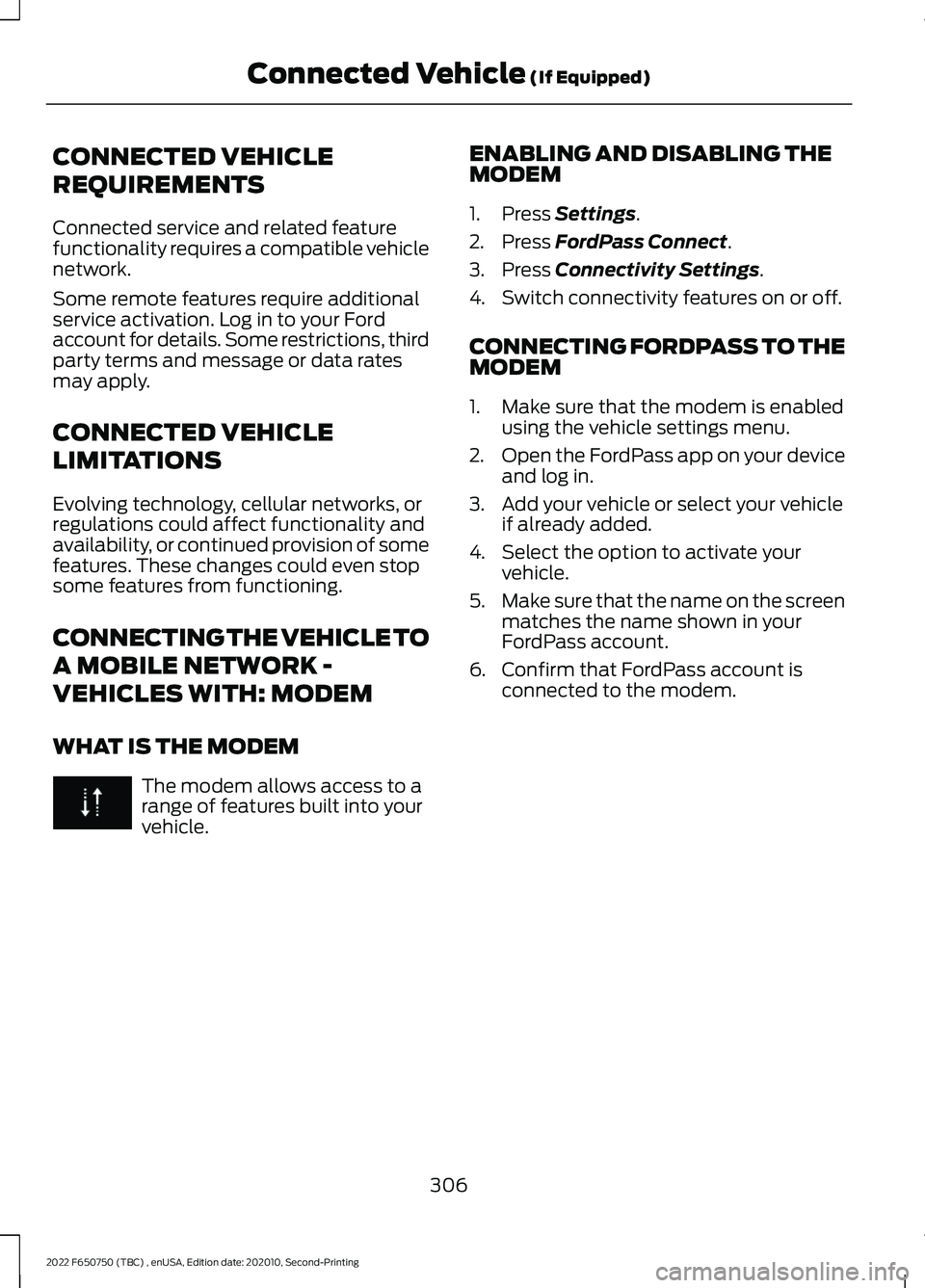 FORD F-650/750 2022 Owners Manual CONNECTED VEHICLE
REQUIREMENTS
Connected service and related feature
functionality requires a compatible vehicle
network.
Some remote features require additional
service activation. Log in to your For FORD F-650/750 2022 Owners Manual CONNECTED VEHICLE
REQUIREMENTS
Connected service and related feature
functionality requires a compatible vehicle
network.
Some remote features require additional
service activation. Log in to your For