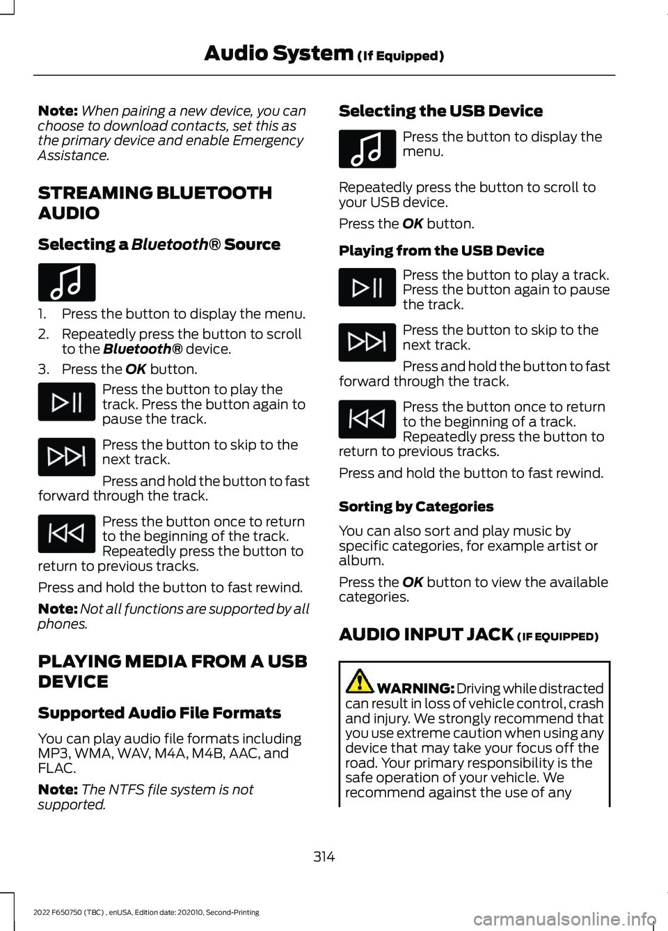 FORD F-650/750 2022  Owners Manual Note:
When pairing a new device, you can
choose to download contacts, set this as
the primary device and enable Emergency
Assistance.
STREAMING BLUETOOTH
AUDIO
Selecting a Bluetooth® Source 1. Press 