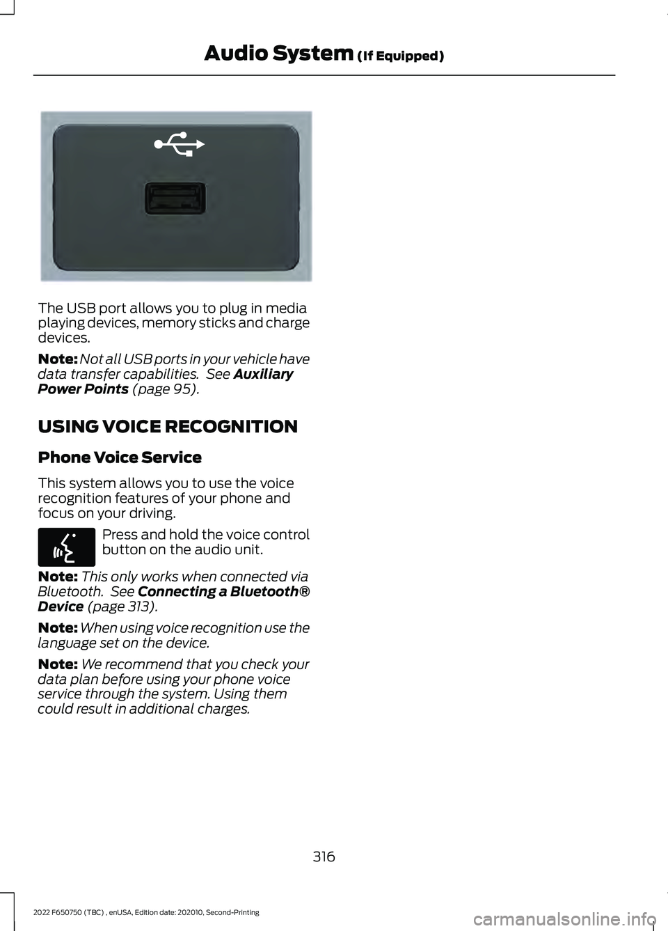 FORD F-650/750 2022  Owners Manual The USB port allows you to plug in media
playing devices, memory sticks and charge
devices.
Note:
Not all USB ports in your vehicle have
data transfer capabilities.  See Auxiliary
Power Points (page 9