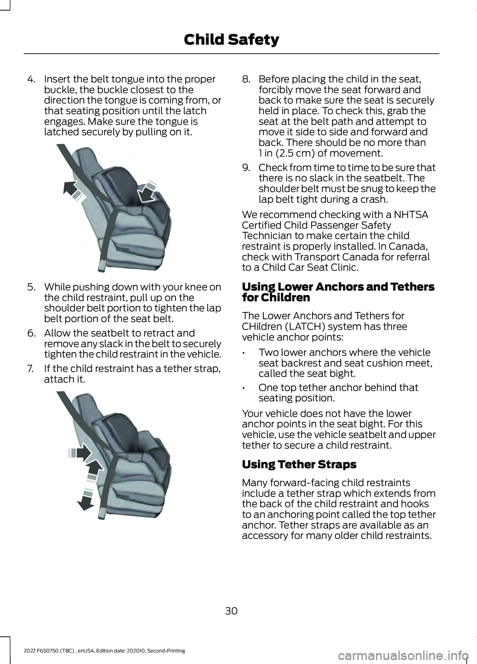 FORD F-650/750 2022 Owners Guide 4. Insert the belt tongue into the proper
buckle, the buckle closest to the
direction the tongue is coming from, or
that seating position until the latch
engages. Make sure the tongue is
latched secur FORD F-650/750 2022 Owners Guide 4. Insert the belt tongue into the proper
buckle, the buckle closest to the
direction the tongue is coming from, or
that seating position until the latch
engages. Make sure the tongue is
latched secur