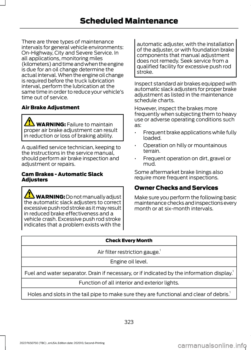 FORD F-650/750 2022 Owners Manual There are three types of maintenance
intervals for general vehicle environments:
On-Highway, City and Severe Service. In
all applications, monitoring miles
(kilometers) and time and when the engine
is FORD F-650/750 2022 Owners Manual There are three types of maintenance
intervals for general vehicle environments:
On-Highway, City and Severe Service. In
all applications, monitoring miles
(kilometers) and time and when the engine
is