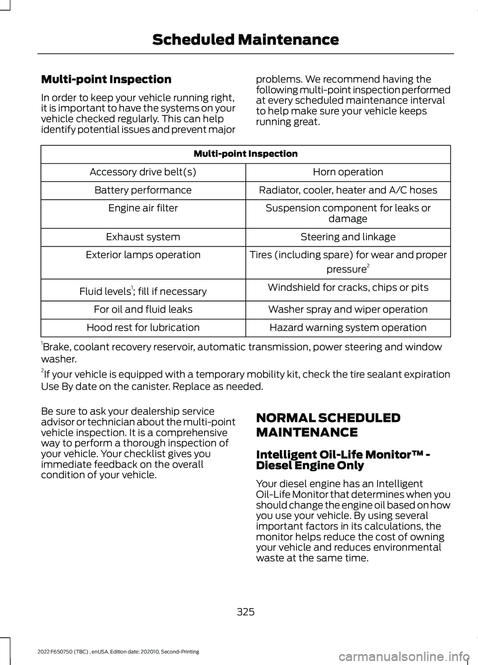 FORD F-650/750 2022 Owners Manual Multi-point Inspection
In order to keep your vehicle running right,
it is important to have the systems on your
vehicle checked regularly. This can help
identify potential issues and prevent major
pro FORD F-650/750 2022 Owners Manual Multi-point Inspection
In order to keep your vehicle running right,
it is important to have the systems on your
vehicle checked regularly. This can help
identify potential issues and prevent major
pro