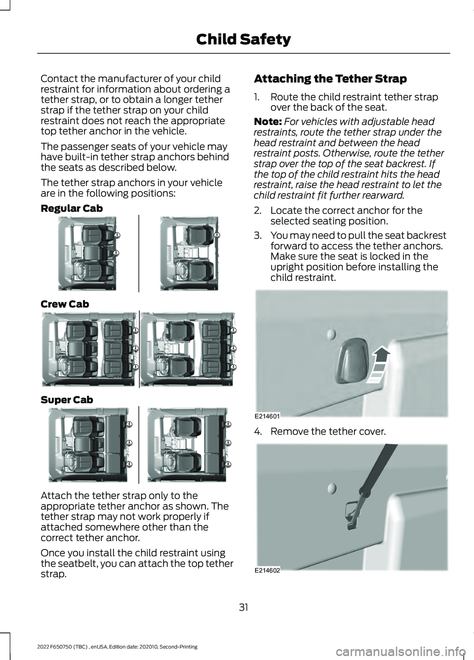 FORD F-650/750 2022 Owners Guide Contact the manufacturer of your child
restraint for information about ordering a
tether strap, or to obtain a longer tether
strap if the tether strap on your child
restraint does not reach the approp