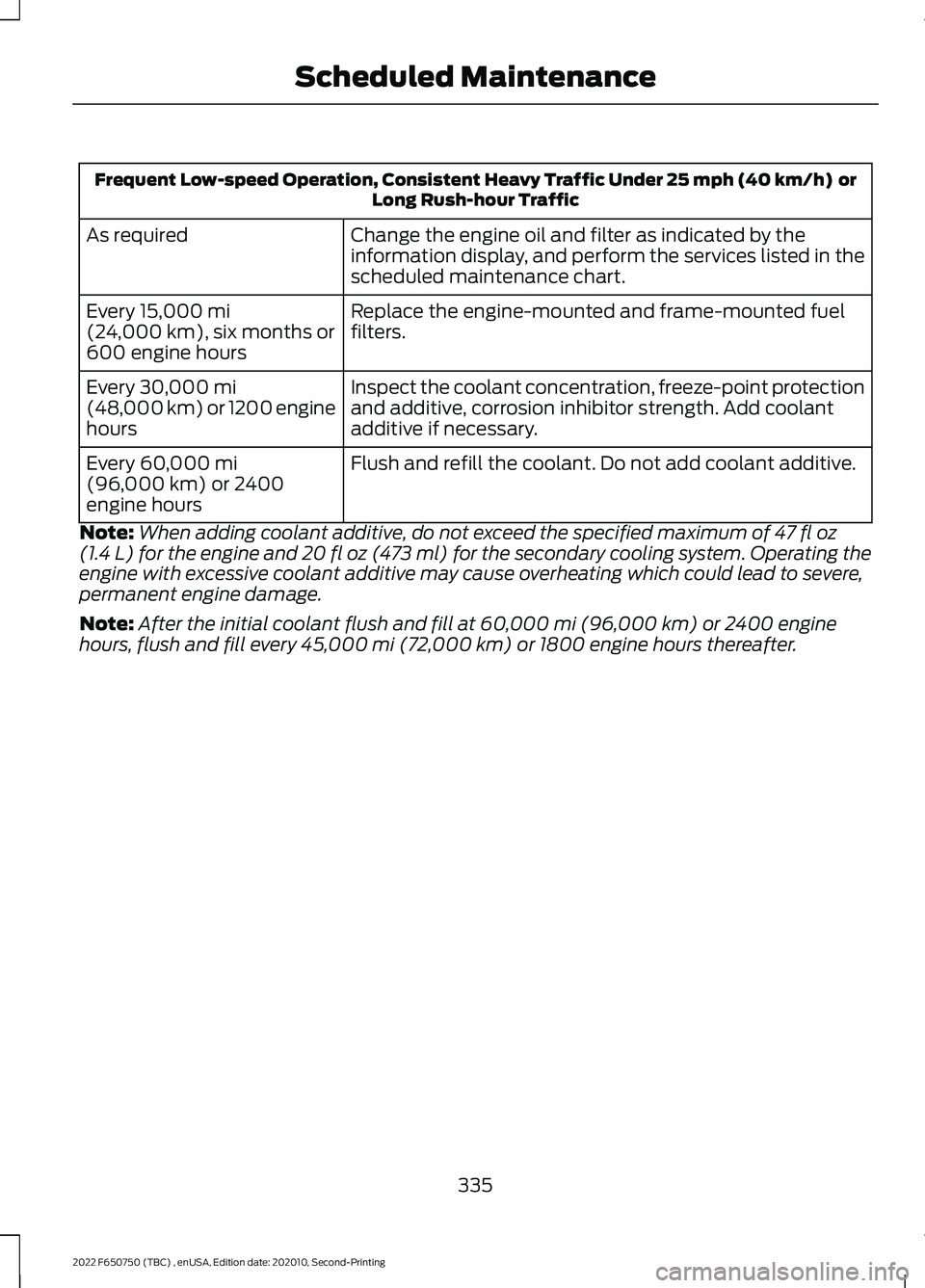 FORD F-650/750 2022 Owners Manual Frequent Low-speed Operation, Consistent Heavy Traffic Under 25 mph (40 km/h) or
Long Rush-hour Traffic
Change the engine oil and filter as indicated by the
information display, and perform the servi FORD F-650/750 2022 Owners Manual Frequent Low-speed Operation, Consistent Heavy Traffic Under 25 mph (40 km/h) or
Long Rush-hour Traffic
Change the engine oil and filter as indicated by the
information display, and perform the servi