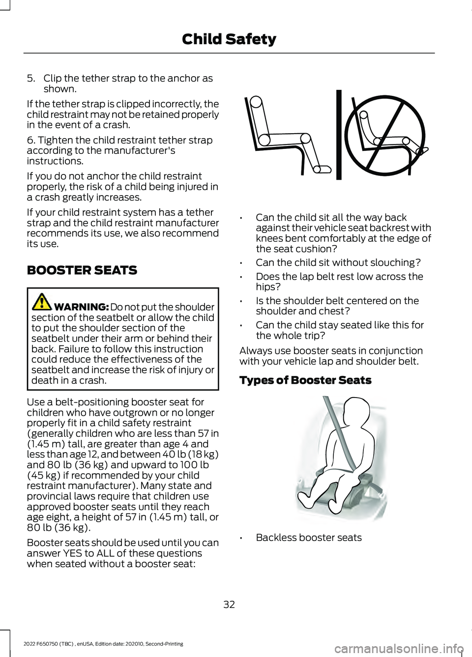 FORD F-650/750 2022 Owners Guide 5. Clip the tether strap to the anchor as
shown.
If the tether strap is clipped incorrectly, the
child restraint may not be retained properly
in the event of a crash.
6. Tighten the child restraint te