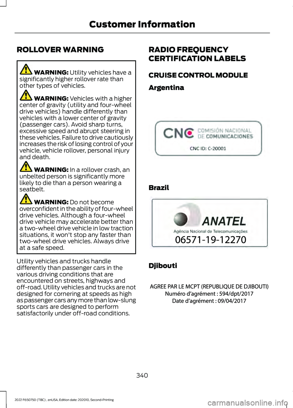 FORD F-650/750 2022 Owners Manual ROLLOVER WARNING
WARNING: Utility vehicles have a
significantly higher rollover rate than
other types of vehicles. WARNING:
Vehicles with a higher
center of gravity (utility and four-wheel
drive vehi FORD F-650/750 2022 Owners Manual ROLLOVER WARNING
WARNING: Utility vehicles have a
significantly higher rollover rate than
other types of vehicles. WARNING:
Vehicles with a higher
center of gravity (utility and four-wheel
drive vehi