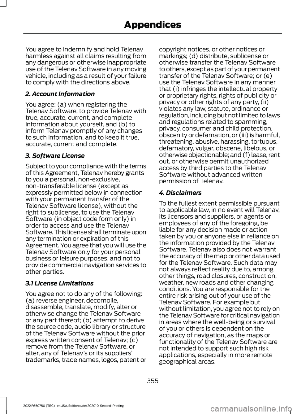 FORD F-650/750 2022 Owners Manual You agree to indemnify and hold Telenav
harmless against all claims resulting from
any dangerous or otherwise inappropriate
use of the Telenav Software in any moving
vehicle, including as a result of FORD F-650/750 2022 Owners Manual You agree to indemnify and hold Telenav
harmless against all claims resulting from
any dangerous or otherwise inappropriate
use of the Telenav Software in any moving
vehicle, including as a result of