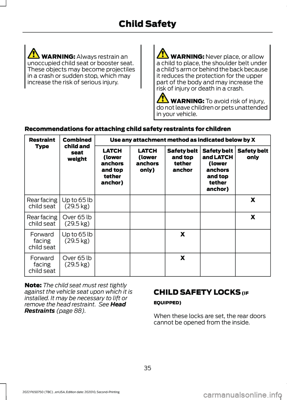 FORD F-650/750 2022 Owners Guide WARNING: Always restrain an
unoccupied child seat or booster seat.
These objects may become projectiles
in a crash or sudden stop, which may
increase the risk of serious injury. WARNING: Never place, 