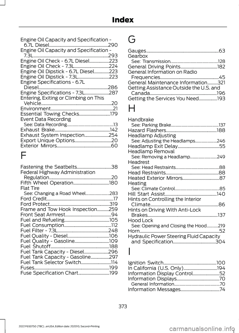 FORD F-650/750 2022 Owners Manual Engine Oil Capacity and Specification -
6.7L Diesel...................................................290
Engine Oil Capacity and Specification - 7.3L.................................................. FORD F-650/750 2022 Owners Manual Engine Oil Capacity and Specification -
6.7L Diesel...................................................290
Engine Oil Capacity and Specification - 7.3L..................................................
