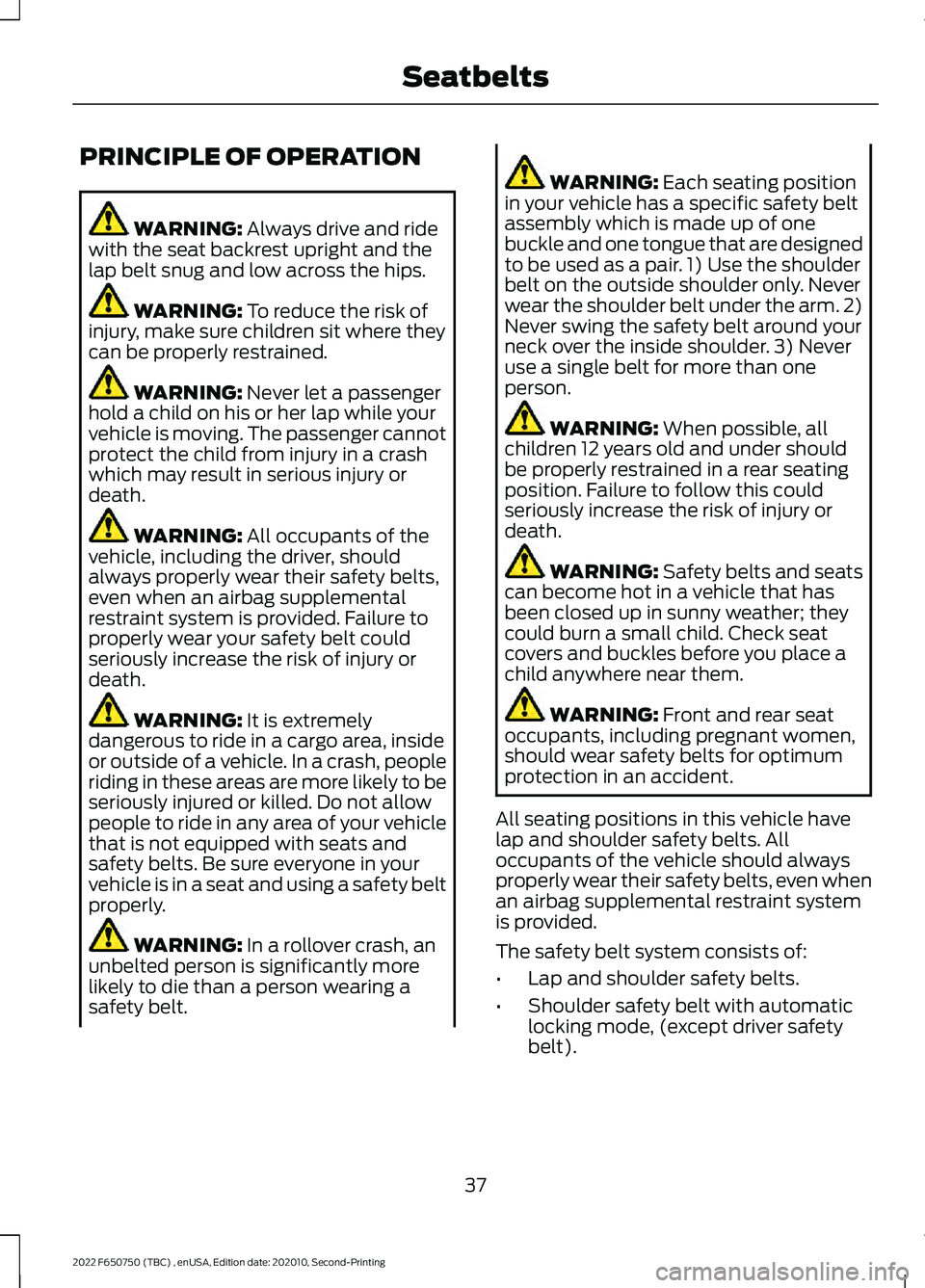 FORD F-650/750 2022 Owners Guide PRINCIPLE OF OPERATION
WARNING: Always drive and ride
with the seat backrest upright and the
lap belt snug and low across the hips. WARNING: 
To reduce the risk of
injury, make sure children sit where