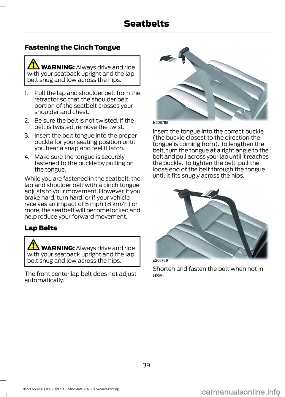 FORD F-650/750 2022 Service Manual Fastening the Cinch Tongue
WARNING: Always drive and ride
with your seatback upright and the lap
belt snug and low across the hips.
1. Pull the lap and shoulder belt from the
retractor so that the sho FORD F-650/750 2022 Service Manual Fastening the Cinch Tongue
WARNING: Always drive and ride
with your seatback upright and the lap
belt snug and low across the hips.
1. Pull the lap and shoulder belt from the
retractor so that the sho
