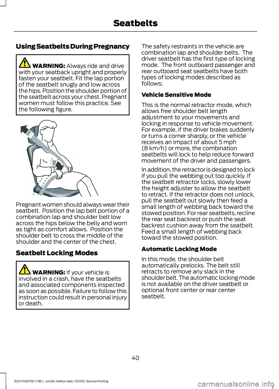FORD F-650/750 2022 Service Manual Using Seatbelts During Pregnancy
WARNING: Always ride and drive
with your seatback upright and properly
fasten your seatbelt. Fit the lap portion
of the seatbelt snugly and low across
the hips. Positi FORD F-650/750 2022 Service Manual Using Seatbelts During Pregnancy
WARNING: Always ride and drive
with your seatback upright and properly
fasten your seatbelt. Fit the lap portion
of the seatbelt snugly and low across
the hips. Positi
