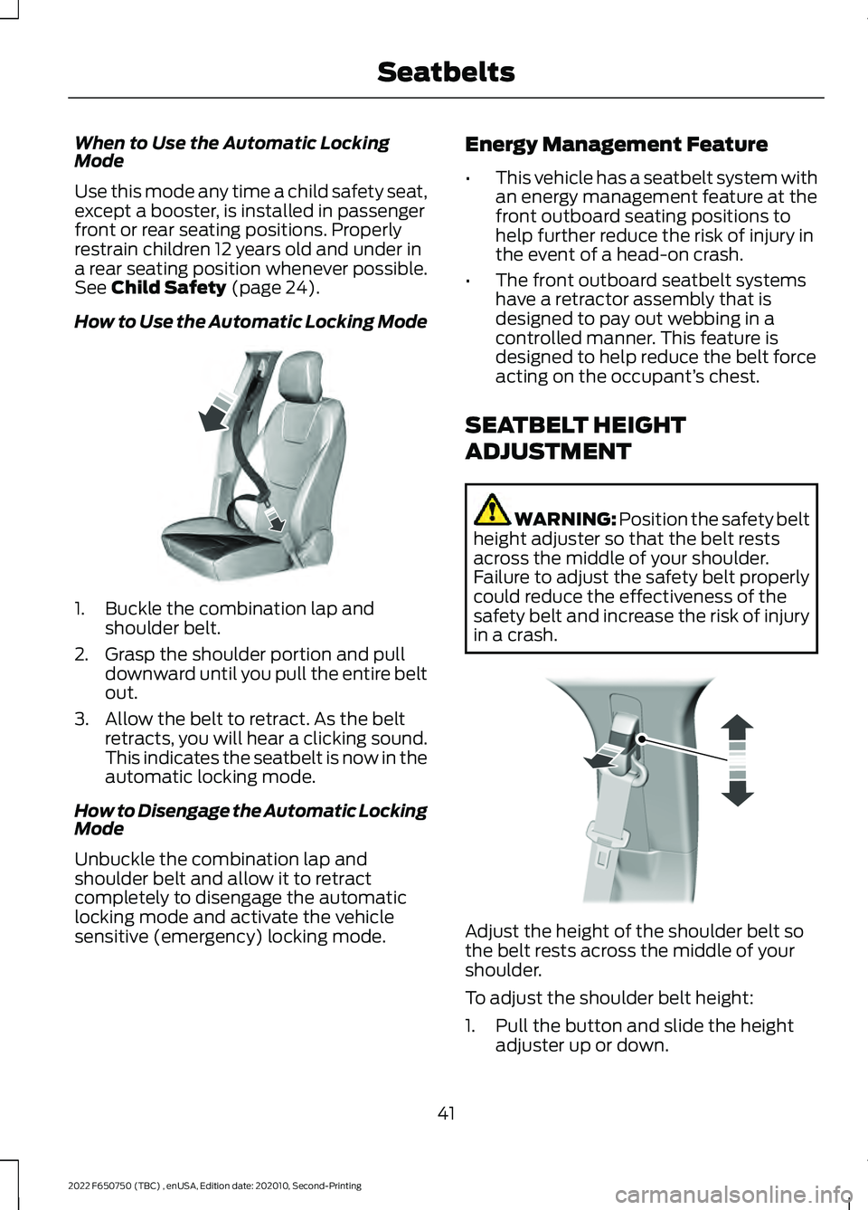 FORD F-650/750 2022 Service Manual When to Use the Automatic Locking
Mode
Use this mode any time a child safety seat,
except a booster, is installed in passenger
front or rear seating positions. Properly
restrain children 12 years old FORD F-650/750 2022 Service Manual When to Use the Automatic Locking
Mode
Use this mode any time a child safety seat,
except a booster, is installed in passenger
front or rear seating positions. Properly
restrain children 12 years old