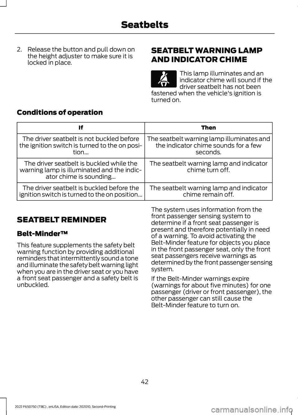 FORD F-650/750 2022 Service Manual 2. Release the button and pull down on
the height adjuster to make sure it is
locked in place. SEATBELT WARNING LAMP
AND INDICATOR CHIME This lamp illuminates and an
indicator chime will sound if the
FORD F-650/750 2022 Service Manual 2. Release the button and pull down on
the height adjuster to make sure it is
locked in place. SEATBELT WARNING LAMP
AND INDICATOR CHIME This lamp illuminates and an
indicator chime will sound if the