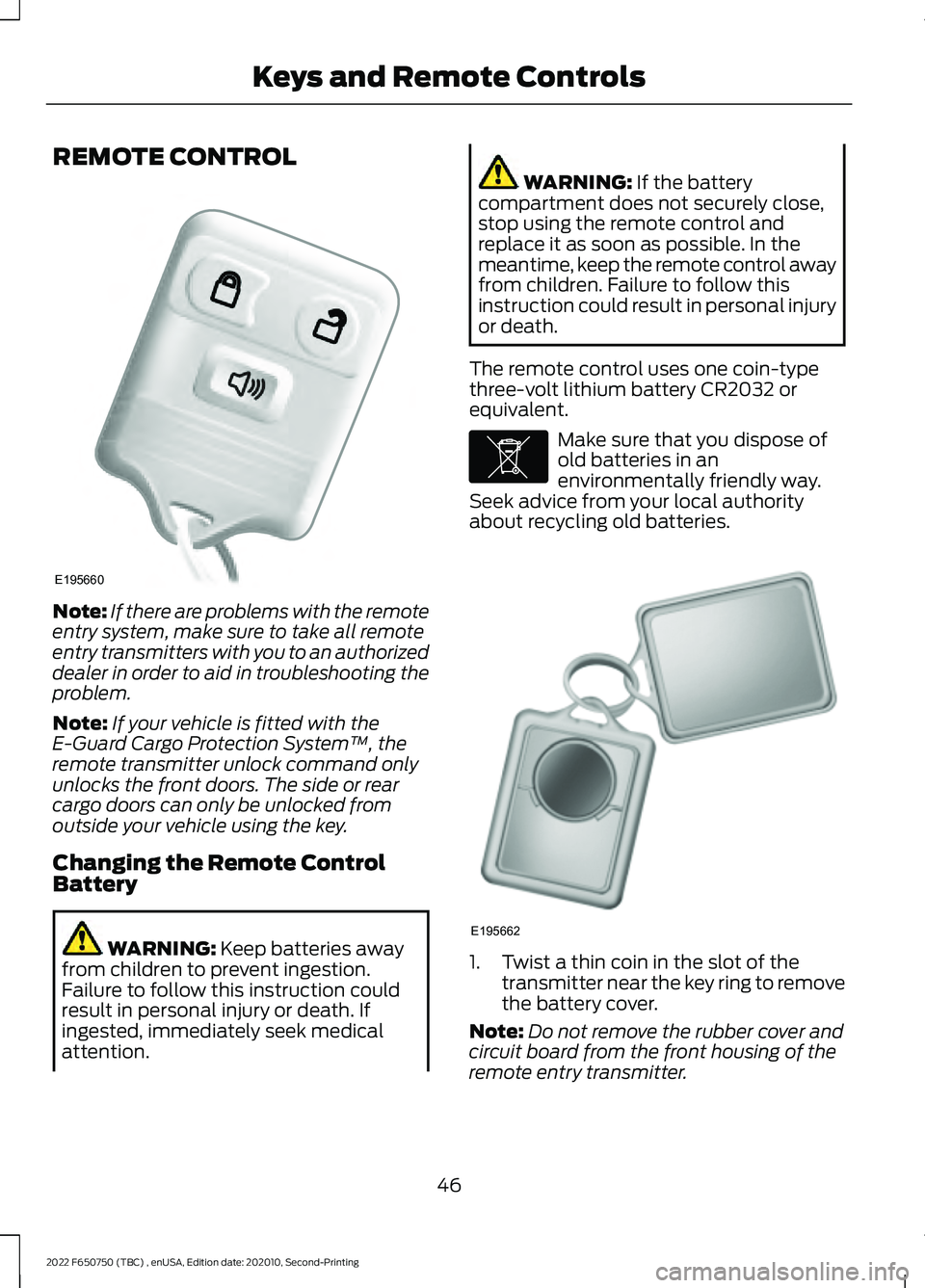 FORD F-650/750 2022 Owners Manual REMOTE CONTROL
Note:
If there are problems with the remote
entry system, make sure to take all remote
entry transmitters with you to an authorized
dealer in order to aid in troubleshooting the
problem FORD F-650/750 2022 Owners Manual REMOTE CONTROL
Note:
If there are problems with the remote
entry system, make sure to take all remote
entry transmitters with you to an authorized
dealer in order to aid in troubleshooting the
problem