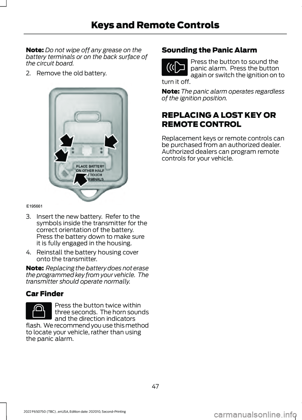 FORD F-650/750 2022 Owners Manual Note:
Do not wipe off any grease on the
battery terminals or on the back surface of
the circuit board.
2. Remove the old battery. 3. Insert the new battery. Refer to the
symbols inside the transmitte FORD F-650/750 2022 Owners Manual Note:
Do not wipe off any grease on the
battery terminals or on the back surface of
the circuit board.
2. Remove the old battery. 3. Insert the new battery. Refer to the
symbols inside the transmitte