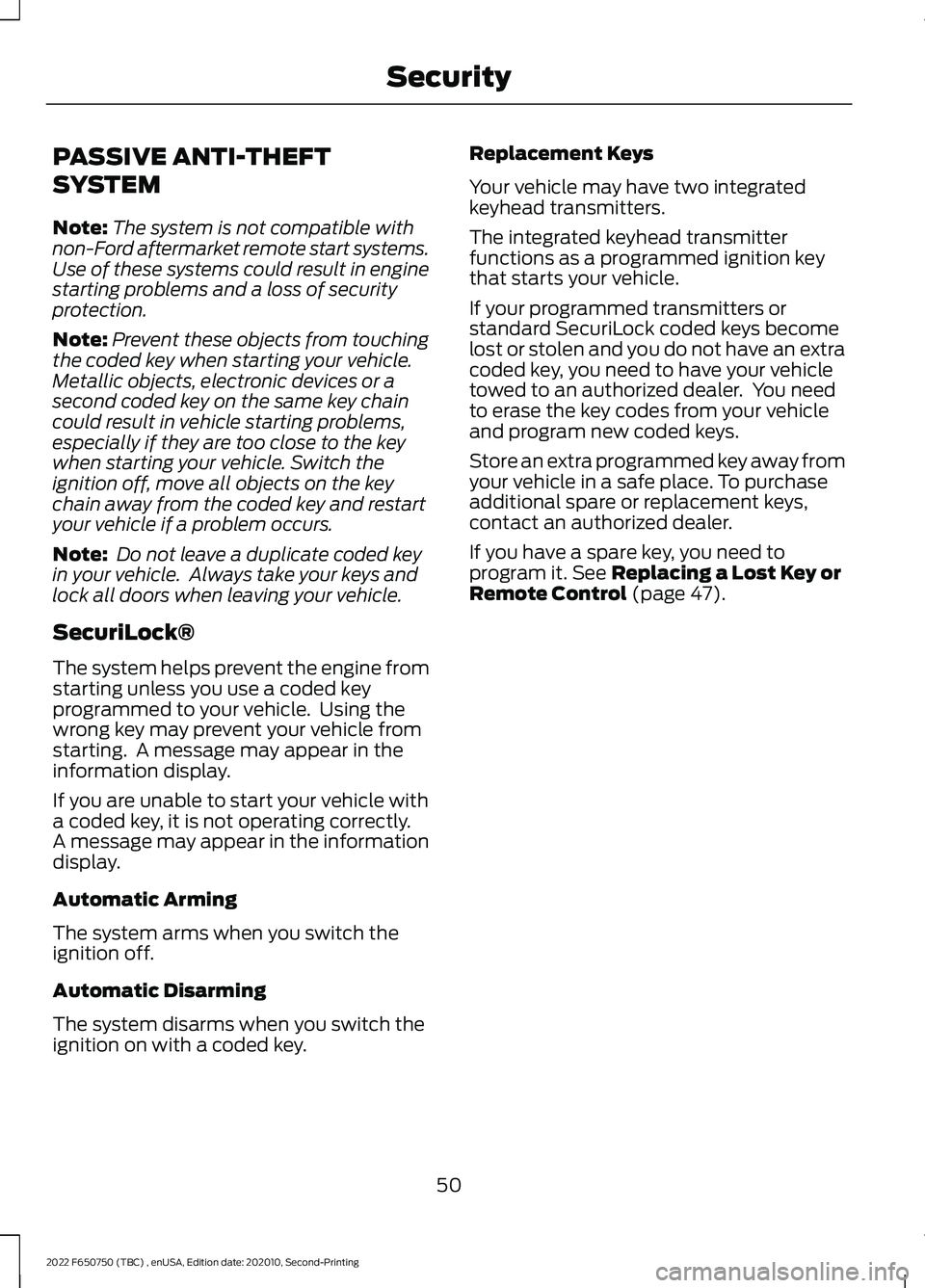 FORD F-650/750 2022 Workshop Manual PASSIVE ANTI-THEFT
SYSTEM
Note:
The system is not compatible with
non-Ford aftermarket remote start systems.
Use of these systems could result in engine
starting problems and a loss of security
protec FORD F-650/750 2022 Workshop Manual PASSIVE ANTI-THEFT
SYSTEM
Note:
The system is not compatible with
non-Ford aftermarket remote start systems.
Use of these systems could result in engine
starting problems and a loss of security
protec