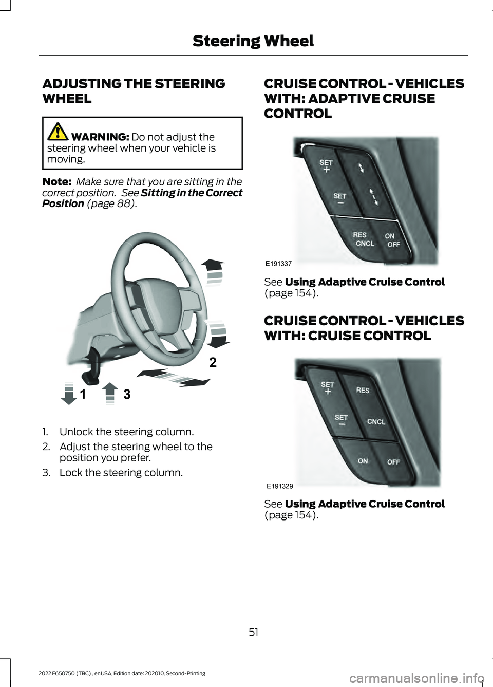 FORD F-650/750 2022 Workshop Manual ADJUSTING THE STEERING
WHEEL
WARNING: Do not adjust the
steering wheel when your vehicle is
moving.
Note: Make sure that you are sitting in the
correct position. See
Sitting in the Correct
Position FORD F-650/750 2022 Workshop Manual ADJUSTING THE STEERING
WHEEL
WARNING: Do not adjust the
steering wheel when your vehicle is
moving.
Note: Make sure that you are sitting in the
correct position. See
Sitting in the Correct
Position