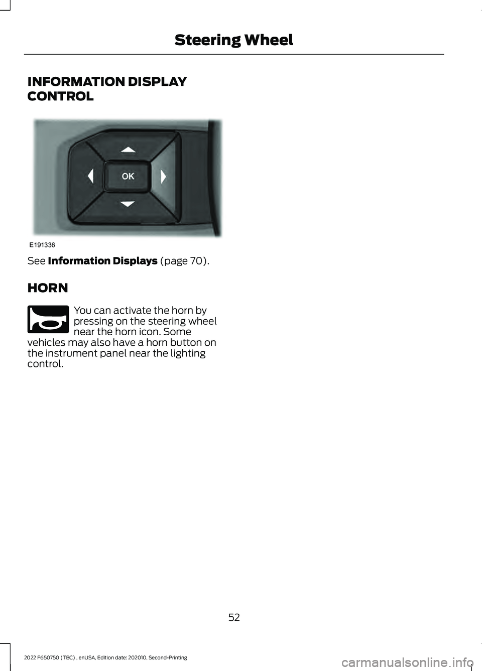 FORD F-650/750 2022 Workshop Manual INFORMATION DISPLAY
CONTROL
See Information Displays (page 70).
HORN You can activate the horn by
pressing on the steering wheel
near the horn icon. Some
vehicles may also have a horn button on
the in FORD F-650/750 2022 Workshop Manual INFORMATION DISPLAY
CONTROL
See Information Displays (page 70).
HORN You can activate the horn by
pressing on the steering wheel
near the horn icon. Some
vehicles may also have a horn button on
the in