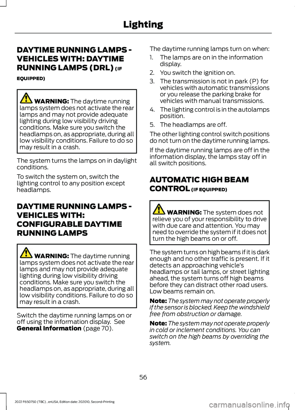 FORD F-650/750 2022 Owners Manual DAYTIME RUNNING LAMPS -
VEHICLES WITH: DAYTIME
RUNNING LAMPS (DRL) (IF
EQUIPPED) WARNING:
The daytime running
lamps system does not activate the rear
lamps and may not provide adequate
lighting durin FORD F-650/750 2022 Owners Manual DAYTIME RUNNING LAMPS -
VEHICLES WITH: DAYTIME
RUNNING LAMPS (DRL) (IF
EQUIPPED) WARNING:
The daytime running
lamps system does not activate the rear
lamps and may not provide adequate
lighting durin