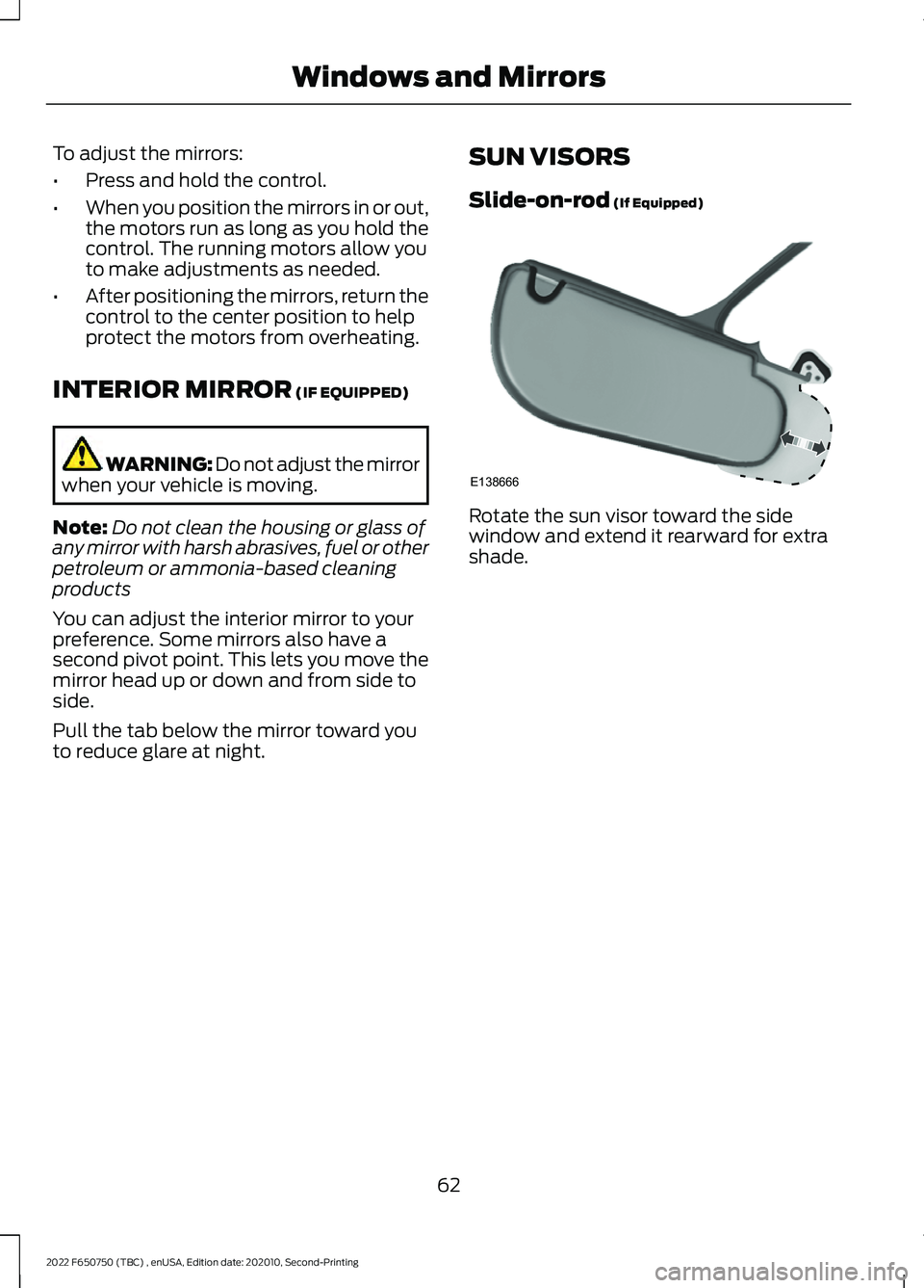 FORD F-650/750 2022 Repair Manual To adjust the mirrors:
•
Press and hold the control.
• When you position the mirrors in or out,
the motors run as long as you hold the
control. The running motors allow you
to make adjustments as 