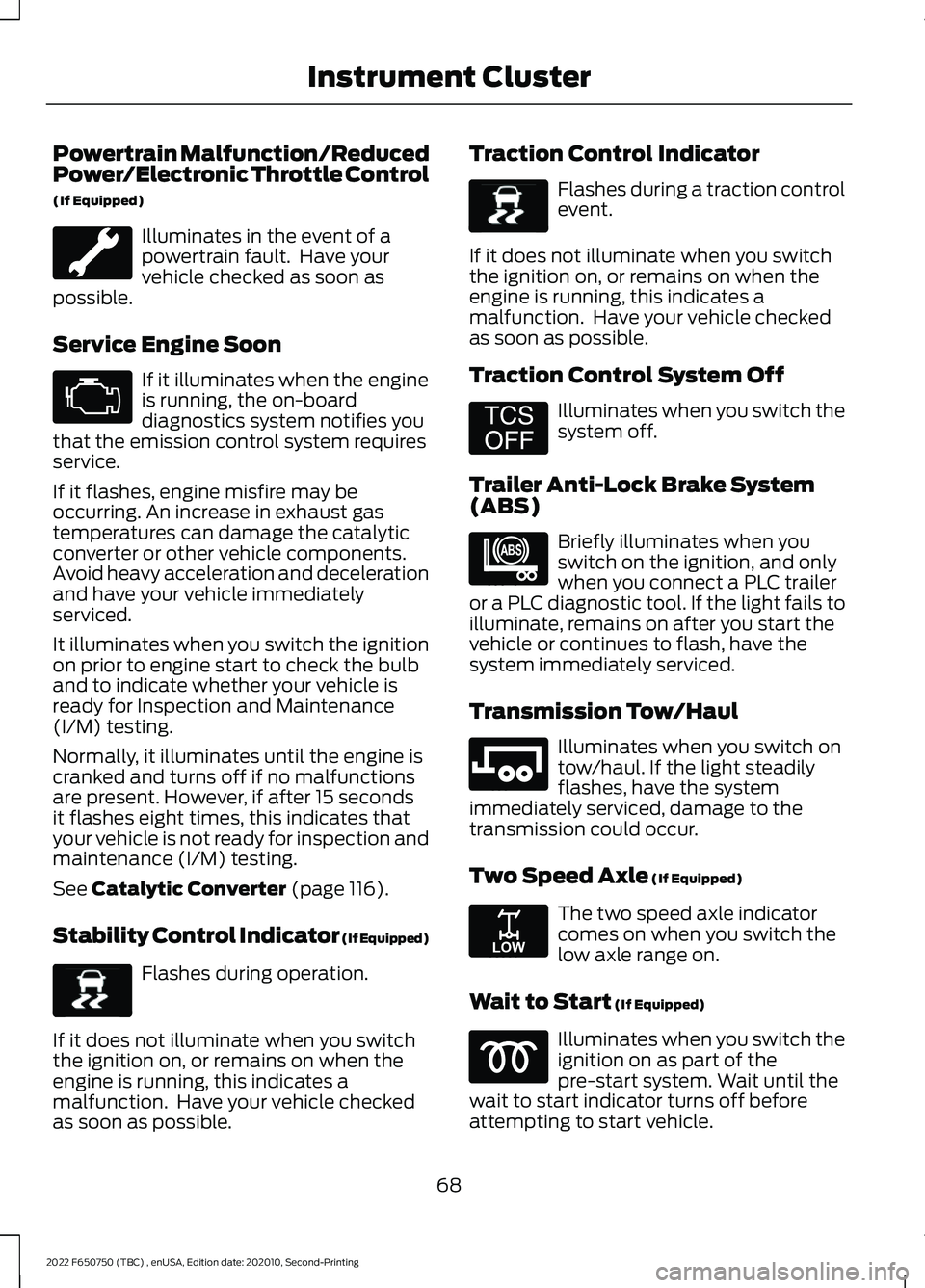 FORD F-650/750 2022 Owners Manual Powertrain Malfunction/Reduced
Power/Electronic Throttle Control
(If Equipped)
Illuminates in the event of a
powertrain fault. Have your
vehicle checked as soon as
possible.
Service Engine Soon If it FORD F-650/750 2022 Owners Manual Powertrain Malfunction/Reduced
Power/Electronic Throttle Control
(If Equipped)
Illuminates in the event of a
powertrain fault. Have your
vehicle checked as soon as
possible.
Service Engine Soon If it