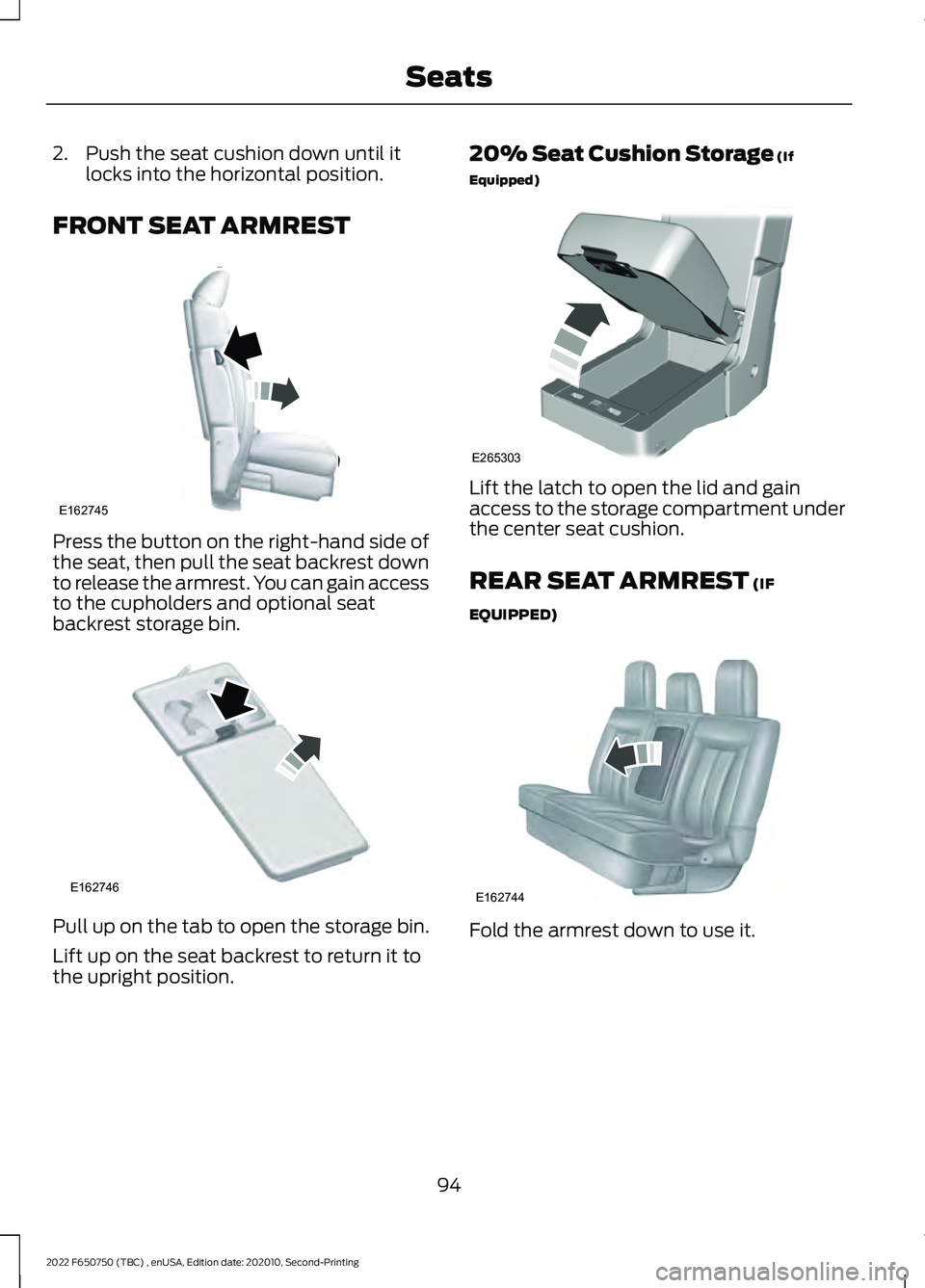 FORD F-650/750 2022 Owners Manual 2. Push the seat cushion down until it
locks into the horizontal position.
FRONT SEAT ARMREST Press the button on the right-hand side of
the seat, then pull the seat backrest down
to release the armre FORD F-650/750 2022 Owners Manual 2. Push the seat cushion down until it
locks into the horizontal position.
FRONT SEAT ARMREST Press the button on the right-hand side of
the seat, then pull the seat backrest down
to release the armre