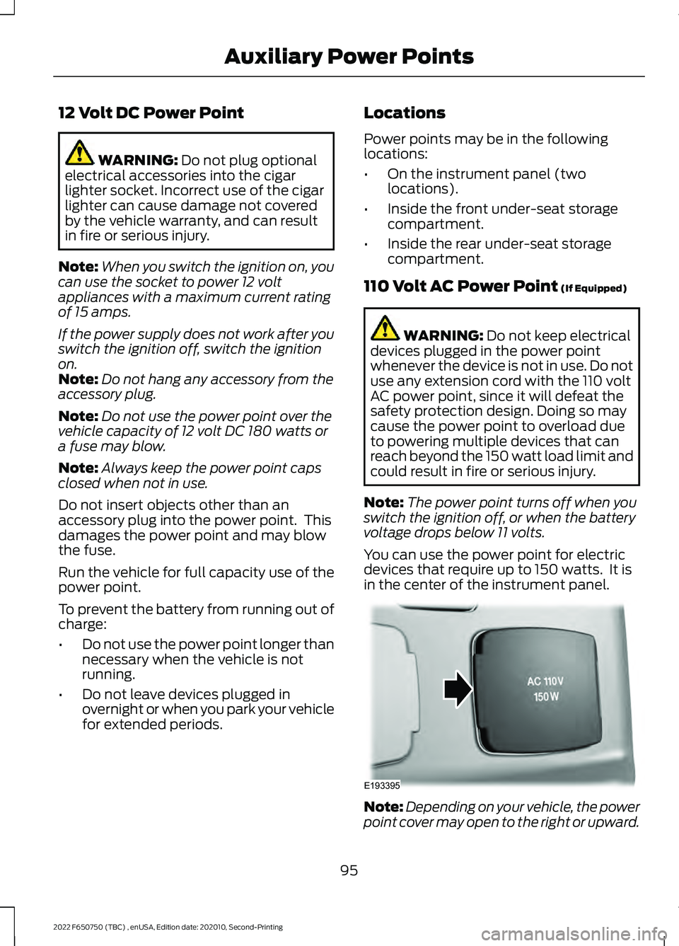 FORD F-650/750 2022 Owners Manual 12 Volt DC Power Point
WARNING: Do not plug optional
electrical accessories into the cigar
lighter socket. Incorrect use of the cigar
lighter can cause damage not covered
by the vehicle warranty, and FORD F-650/750 2022 Owners Manual 12 Volt DC Power Point
WARNING: Do not plug optional
electrical accessories into the cigar
lighter socket. Incorrect use of the cigar
lighter can cause damage not covered
by the vehicle warranty, and