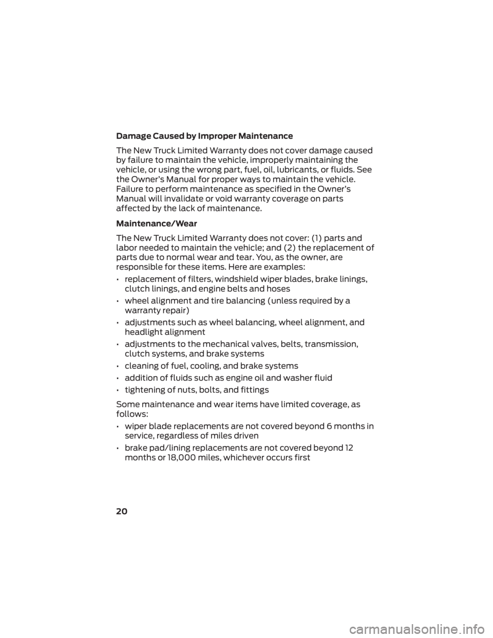 FORD F-650/750 2022  Warranty Guide Damage Caused by Improper Maintenance
The New Truck Limited Warranty does not cover damage caused
by failure to maintain the vehicle, improperly maintaining the
vehicle, or using the wrong part, fuel,