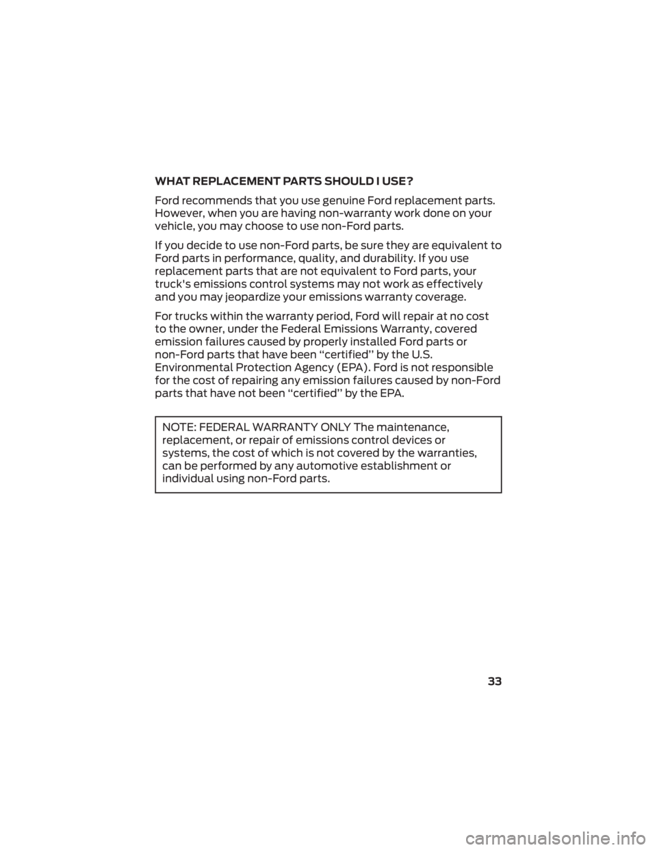 FORD F-650/750 2022 Warranty Guide WHAT REPLACEMENT PARTS SHOULD I USE?
Ford recommends that you use genuine Ford replacement parts.
However, when you are having non-warranty work done on your
vehicle, you may choose to use non-Ford pa FORD F-650/750 2022 Warranty Guide WHAT REPLACEMENT PARTS SHOULD I USE?
Ford recommends that you use genuine Ford replacement parts.
However, when you are having non-warranty work done on your
vehicle, you may choose to use non-Ford pa