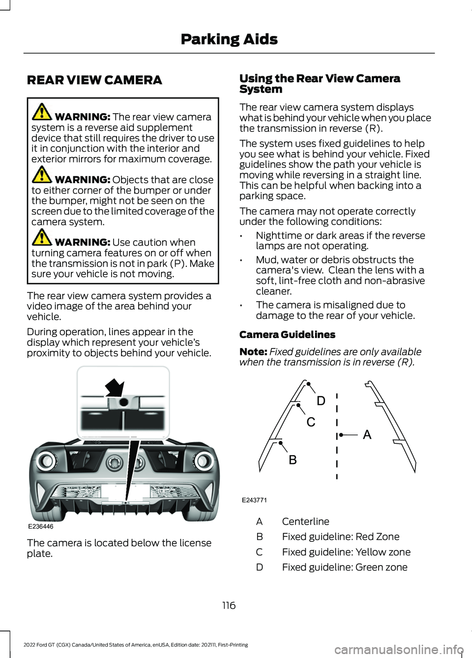 FORD GT 2022 Owners Manual REAR VIEW CAMERA
WARNING: The rear view camera
system is a reverse aid supplement
device that still requires the driver to use
it in conjunction with the interior and
exterior mirrors for maximum cove FORD GT 2022 Owners Manual REAR VIEW CAMERA
WARNING: The rear view camera
system is a reverse aid supplement
device that still requires the driver to use
it in conjunction with the interior and
exterior mirrors for maximum cove
