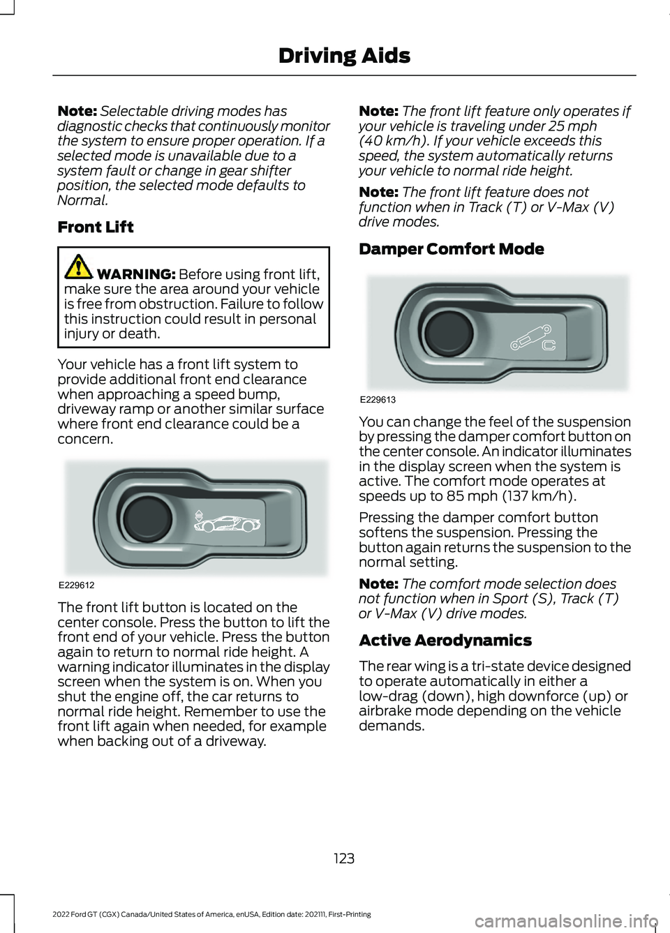FORD GT 2022 User Guide Note:
Selectable driving modes has
diagnostic checks that continuously monitor
the system to ensure proper operation. If a
selected mode is unavailable due to a
system fault or change in gear shifter
FORD GT 2022 User Guide Note:
Selectable driving modes has
diagnostic checks that continuously monitor
the system to ensure proper operation. If a
selected mode is unavailable due to a
system fault or change in gear shifter