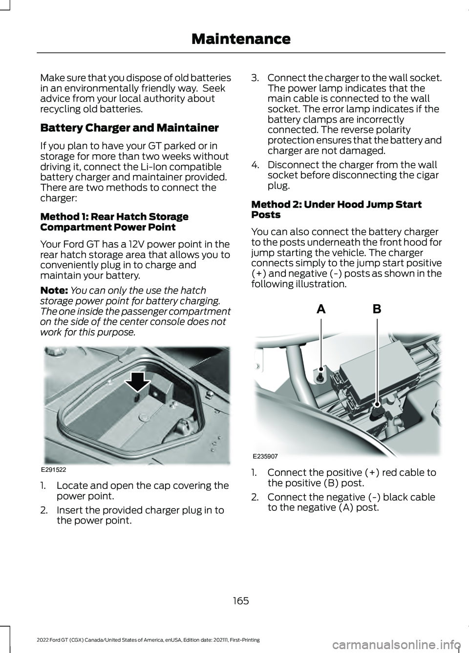 FORD GT 2022 Owners Manual Make sure that you dispose of old batteries
in an environmentally friendly way. Seek
advice from your local authority about
recycling old batteries.
Battery Charger and Maintainer
If you plan to have FORD GT 2022 Owners Manual Make sure that you dispose of old batteries
in an environmentally friendly way. Seek
advice from your local authority about
recycling old batteries.
Battery Charger and Maintainer
If you plan to have