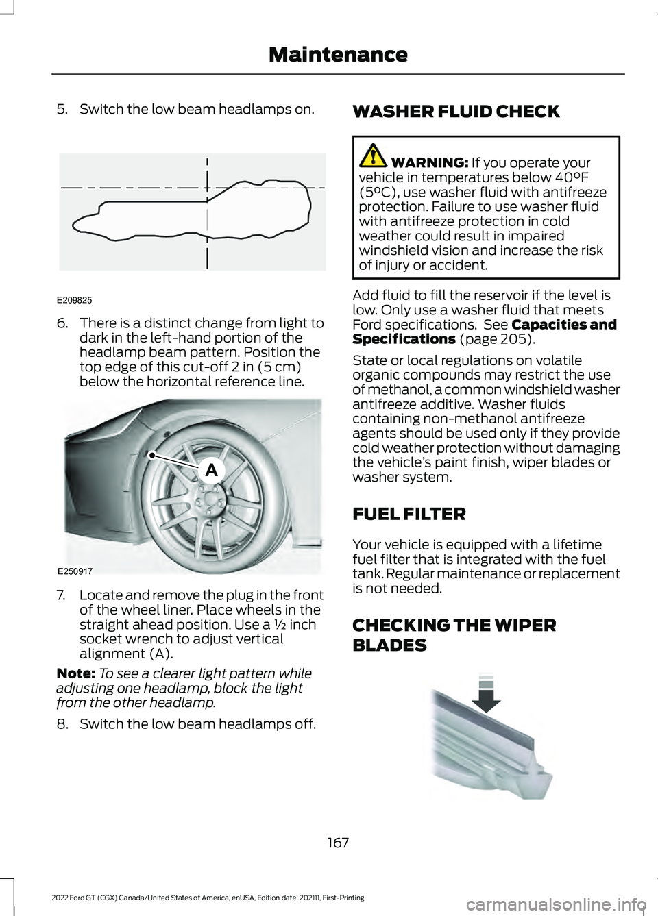 FORD GT 2022 User Guide 5. Switch the low beam headlamps on.
6.
There is a distinct change from light to
dark in the left-hand portion of the
headlamp beam pattern. Position the
top edge of this cut-off 2 in (5 cm)
below the FORD GT 2022 User Guide 5. Switch the low beam headlamps on.
6.
There is a distinct change from light to
dark in the left-hand portion of the
headlamp beam pattern. Position the
top edge of this cut-off 2 in (5 cm)
below the