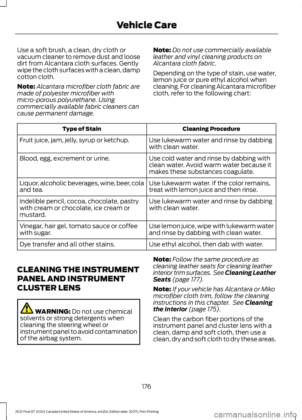 FORD GT 2022  Owners Manual Use a soft brush, a clean, dry cloth or
vacuum cleaner to remove dust and loose
dirt from Alcantara cloth surfaces. Gently
wipe the cloth surfaces with a clean, damp
cotton cloth.
Note:
Alcantara micr