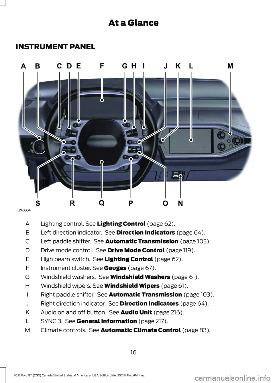FORD GT 2022 Owners Manual INSTRUMENT PANEL
Lighting control. See Lighting Control (page 62).
A
Left direction indicator. See
Direction Indicators (page 64).
B
Left paddle shifter. See
Automatic Transmission (page 103).
C
D FORD GT 2022 Owners Manual INSTRUMENT PANEL
Lighting control. See Lighting Control (page 62).
A
Left direction indicator. See
Direction Indicators (page 64).
B
Left paddle shifter. See
Automatic Transmission (page 103).
C
D